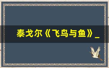 泰戈尔《飞鸟与鱼》_《飞鸟集》最浪漫的十句话