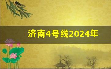 济南4号线2024年底