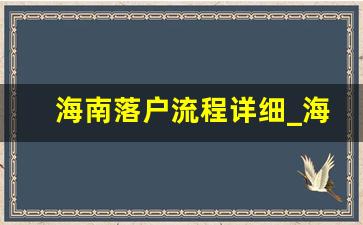 海南落户流程详细_海口办理户口迁入在哪里办