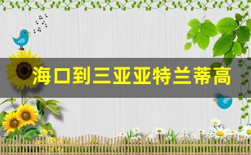 海口到三亚亚特兰蒂高铁_三亚到海口美兰高铁时刻表