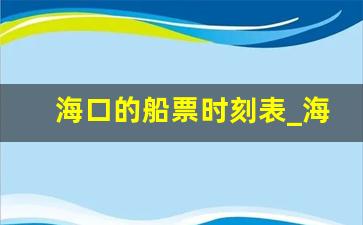 海口的船票时刻表_海口到天津有客船吗