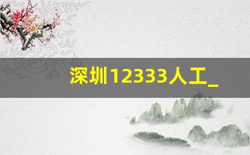 深圳12333人工_深圳医保电话人工客服