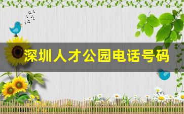 深圳人才公园电话号码_深圳市人才园服务大厅咨询电话