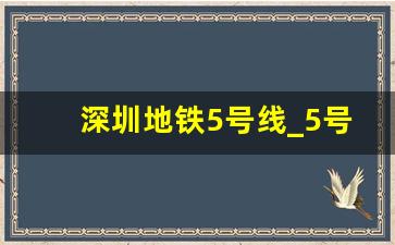 深圳地铁5号线_5号线全部站点时间表