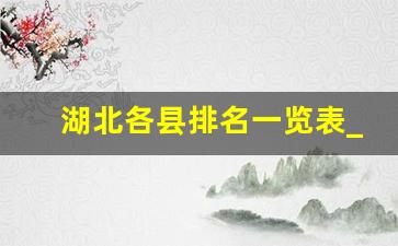 湖北各县排名一览表_湖北省72个县