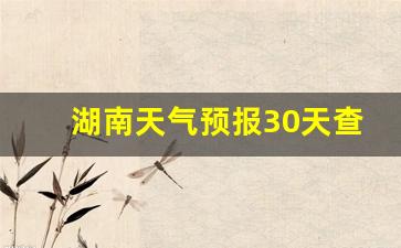 湖南天气预报30天查询百度