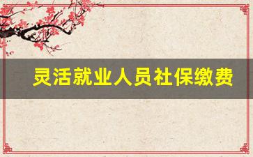 灵活就业人员社保缴费截止时间_微信社保缴费显示无登记信息