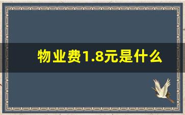 物业费1.8元是什么标准_超过6个月不住物业费