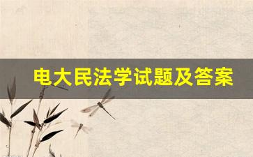 电大民法学试题及答案解析_电大民法学2形成性考核册答案