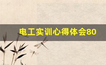 电工实训心得体会800_低压电工实训总结300字