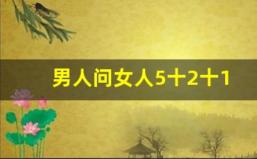 男人问女人5十2十1什么意思_11-9=5是什么暗语