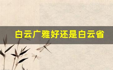 白云广雅好还是白云省实好_江门省实和广雅哪个好