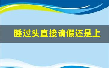 睡过头直接请假还是上班_起晚了迟到还是请假好