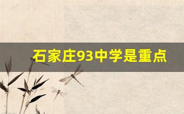 石家庄93中学是重点吗初中_石家庄二十三中初中部怎么样