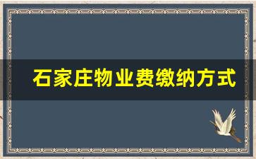 石家庄物业费缴纳方式_石家庄物业费收取标准2019