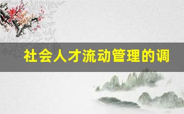 社会人才流动管理的调研报告_私营工厂调研报告