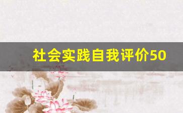 社会实践自我评价50字_社会活动能力自我评价