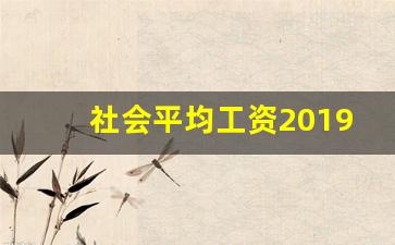 社会平均工资2019_过渡性工龄从哪年开始算