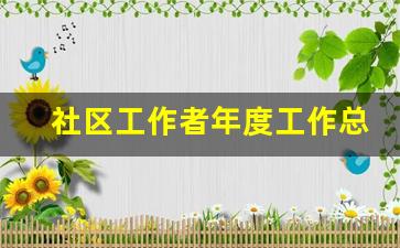 社区工作者年度工作总结_社区干部个人述职报告