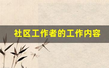 社区工作者的工作内容_社工累吗每天干什么