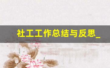 社工工作总结与反思_社工工作收获与反思