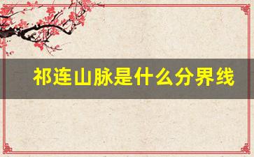 祁连山脉是什么分界线_甘肃省与青海省的分界线