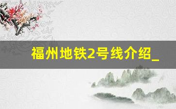 福州地铁2号线介绍_福州地铁3号线规划实锤