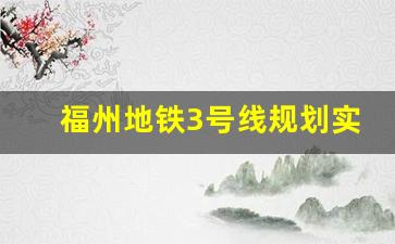 福州地铁3号线规划实锤_南屿3号线何时开建