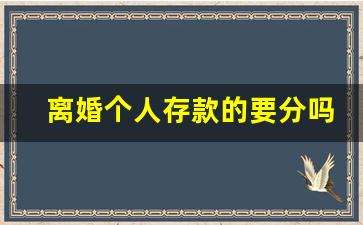 离婚个人存款的要分吗_离婚存款转移技巧