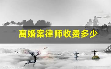 离婚案律师收费多少