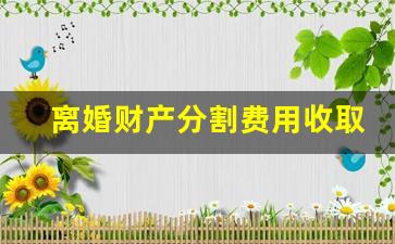 离婚财产分割费用收取标准