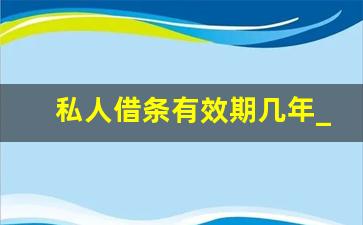 私人借条有效期几年_私人借条可以起诉吗