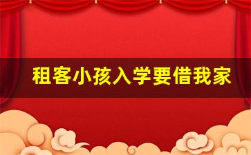 租客小孩入学要借我家房产证_租客想用我的房子办居住证