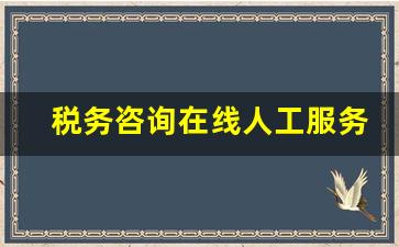 税务咨询在线人工服务_12366人工服务时间