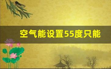 空气能设置55度只能烧到30_空气能一个月用多少电