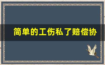 简单的工伤私了赔偿协议范文_简易工伤私了协议书