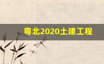 粤北2020土建工程有哪些_韶关粤北人民医院好还是市一