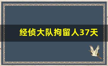 经侦大队拘留人37天后