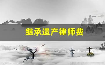 继承遗产律师费