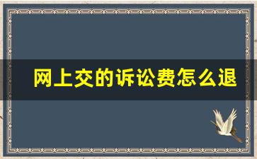 网上交的诉讼费怎么退_诉讼费三个月了还没退回应该找哪