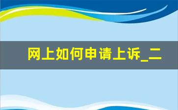 网上如何申请上诉_二审法官会偏向一审吗