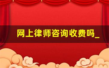 网上律师咨询收费吗_静安区法律援助中心电话