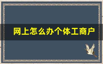 网上怎么办个体工商户_开个小店怎么申请营业执照