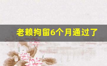 老赖拘留6个月通过了吗