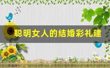 聪明女人的结婚彩礼建议_女方家谈彩礼的技巧