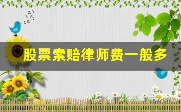 股票索赔律师费一般多少_股民如何向上市公司索赔