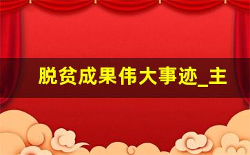 脱贫成果伟大事迹_主要事迹及成果怎么写