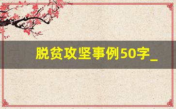 脱贫攻坚事例50字_敬业的事例50字