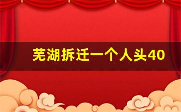 芜湖拆迁一个人头40平