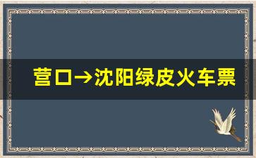 营口→沈阳绿皮火车票价_营口到葫芦岛火车站列车时刻表